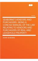 Seaborne's Vendors and Purchasers: Being a Concise Manual of the Law Relating to Vendors and Purchasers of Real and Leasehold Property: Being a Concise Manual of the Law Relating to Vendors and Purchasers of Real and Leasehold Property