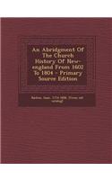 An Abridgment of the Church History of New-England from 1602 to 1804 - Primary Source Edition