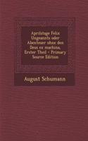 Aprilstage Felix Ungeannts Oder Abenteuer Ohne Den Deus Ex Machina, Erster Theil - Primary Source Edition