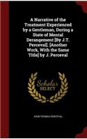 Narrative of the Treatment Experienced by a Gentleman, During a State of Mental Derangement [By J.T. Perceval]. [Another Work, With the Same Title] by J. Perceval