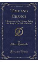 Time and Chance: A Romance and a History; Being the Story of the Life of a Man (Classic Reprint)