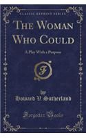 The Woman Who Could: A Play with a Purpose (Classic Reprint)