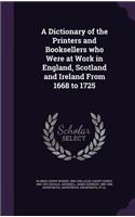 Dictionary of the Printers and Booksellers who Were at Work in England, Scotland and Ireland From 1668 to 1725