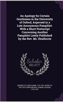 Apology for Certain Gentlemen in the University of Oxford, Aspersed in a Late Anonymous Pamphlet. With a Short Postscript Concerning Another Pamphlet Lately Published by the Rev. Mr. Heathcote