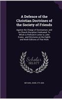 A Defence of the Christian Doctrines of the Society of Friends: Against the Charge of Socinianism; and its Church Discipline Vindicated: To Which is Prefixed A Letter to John Evans...and Strictures on the Eighth (English)