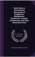Bush-Fruits; A Horticultural Monograph of Raspberries, Blackberries, Dewberries, Currants, Gooseberries, and Other Shrub-Like Fruits