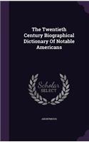 The Twentieth Century Biographical Dictionary Of Notable Americans