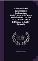 Remarks On the Differences in Shakespeare's Verisfication in Different Periods of His Life and On the Like Points of Difference in Poetry Generally
