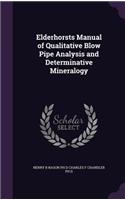 Elderhorsts Manual of Qualitative Blow Pipe Analysis and Determinative Mineralogy