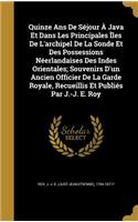 Quinze Ans De Séjour À Java Et Dans Les Principales Îles De L'archipel De La Sonde Et Des Possessions Néerlandaises Des Indes Orientales; Souvenirs D'un Ancien Officier De La Garde Royale, Recueillis Et Publiés Par J.-J. E. Roy