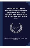 Joseph Gurney Cannon. Proceedings in the House of Representatives on the Eightieth Anniversary of his Birth. Saturday, May 6, 1916; Volume 2