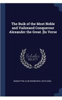 The Buik of the Most Noble and Vailzeand Conquerour Alexander the Great. [In Verse