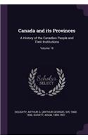 Canada and its Provinces: A History of the Canadian People and Their Institutions; Volume 19