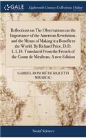 Reflections on The Observations on the Importance of the American Revolution, and the Means of Making it a Benefit to the World. By Richard Price, D.D. L.L.D. Translated From the French of the Count de Mirabeau. A new Edition