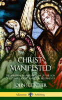 Christ Manifested: The Spiritual Manifestations of the Son of God in the Old and New Testaments (Hardcover)