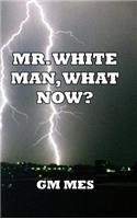 Mr. White Man, What Now?