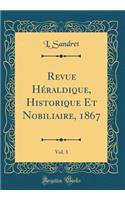 Revue Héraldique, Historique Et Nobiliaire, 1867, Vol. 3 (Classic Reprint)