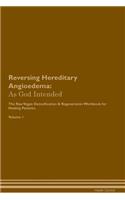 Reversing Hereditary Angioedema: As God Intended The Raw Vegan Plant-Based Detoxification & Regeneration Workbook for Healing Patients. Volume 1