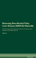 Reversing Non-Alcohol Fatty Liver Disease (NAFLD) Naturally The Raw Vegan Plant-Based Detoxification & Regeneration Workbook for Healing Patients. Volume 2