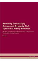 Reversing Ectrodactyly Ectodermal Dysplasia Cleft Syndrome: Kidney Filtration The Raw Vegan Plant-Based Detoxification & Regeneration Workbook for Healing Patients. Volume 5