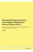 Reversing Keratoacanthoma Centrifugum Marginatum: Success Stories Part 2 The Raw Vegan Plant-Based Detoxification & Regeneration Workbook for Healing Patients. Volume 7