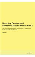 Reversing Pseudomonal Pyoderma: Success Stories Part 2 The Raw Vegan Plant-Based Detoxification & Regeneration Workbook for Healing Patients.Volume 7