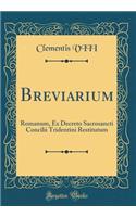 Breviarium: Romanum, Ex Decreto Sacrosancti Concilii Tridentini Restitutum (Classic Reprint)