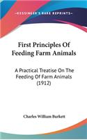 First Principles Of Feeding Farm Animals: A Practical Treatise On The Feeding Of Farm Animals (1912)