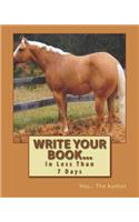 Write Your Book...: In Less Than 7 Days(2 Write Your Book...)