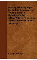 The English Language Spelled As Pronounced - With Enlarged Alphabet Of Forty Letters A Letter For Each Distinct Element In The Language
