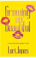 Growing Up Beautiful: A Novel About Three Models in Milan