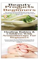 Beauty Products for Beginners & Healing Babies and Children with Aromatherapy for Beginners