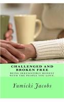 Challenged and Broken Free: Being Irresistibly Honest with the People You Love