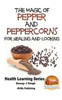 Magic of Pepper and Peppercorns For Healing and Cooking