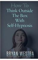 How To Think Outside The Box With Self-Hypnosis