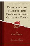 Development of a Leisure-Time Program in Small Cities and Towns (Classic Reprint)