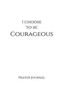 I Choose to Be Courageous Prayer Journal