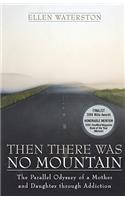 Then There Was No Mountain: A Parallel Odyssey of a Mother and Daughter Through Addiction