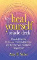 How to Heal Yourself Oracle Deck: A Guided Journey to Release Emotional Baggage and Become Your Healthiest, Happiest Self