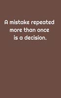 A mistake repeated more than once is a decision