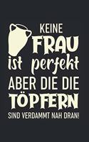 Keine Frau Ist Perfekt, Aber Die Die Töpfern Sind Verdammt Nah Dran!