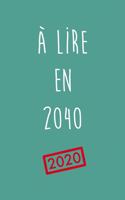 A lire en 2040: Lettre à soi-même. Imagine ce que tu deviendras dans 20 ans et écris-le. Cahier d'écriture à remplir et à redécouvrir 20 ans après