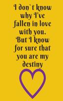 I don't know why I've fallen in love with you. But I know for sure that you are my destiny.: Funny Romanitc Valentines Day Gifts for Him / Her College-Ruled Paperback Notebook