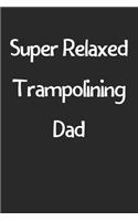 Super Relaxed Trampolining Dad: Lined Journal, 120 Pages, 6 x 9, Funny Trampolining Gift Idea, Black Matte Finish (Super Relaxed Trampolining Dad Journal)