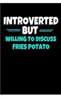 Introverted But Willing To Discuss Fries Potato