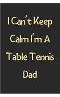 I Can't Keep Calm I'm A Table Tennis Dad: Lined Journal, 120 Pages, 6 x 9, Funny Table Tennis Gift Idea, Black Matte Finish (I Can't Keep Calm I'm A Table Tennis Dad Journal)
