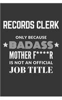 Records Clerk Only Because Badass Mother F****R Is Not An Official Job Title Notebook