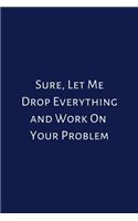 Sure, Let Me Drop Everything and Work On Your Problem