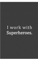 I work with Super Heroes.