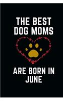 The Best Dog Moms Are Born In JUNE Notebook birthday gifts